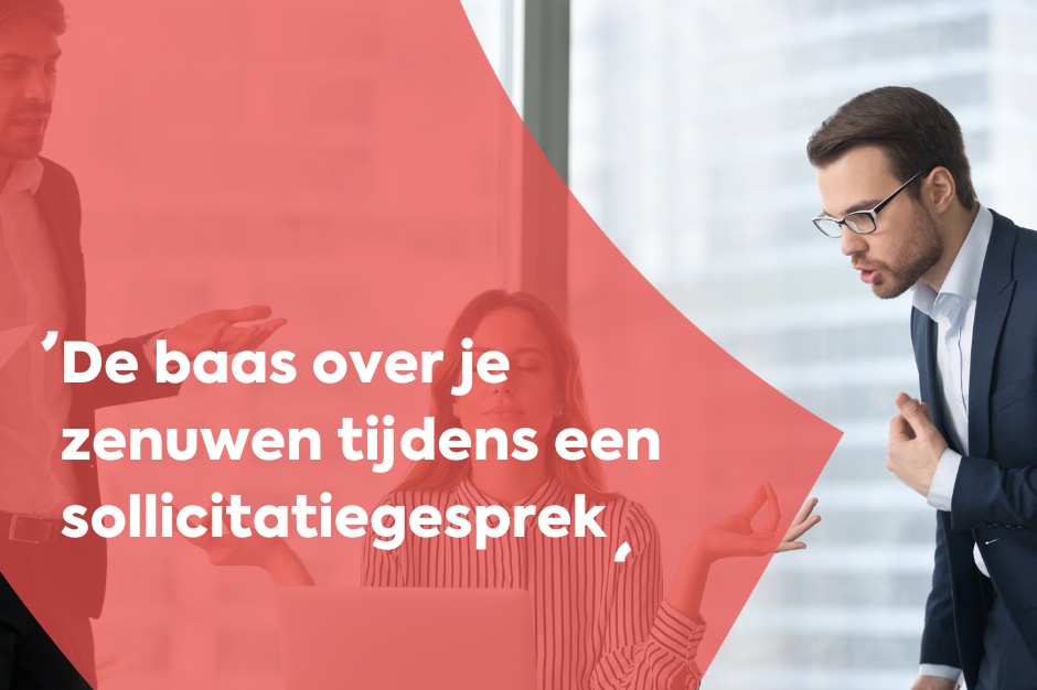Wees de baas over je zenuwen tijdens jouw sollicitatiegesprek!