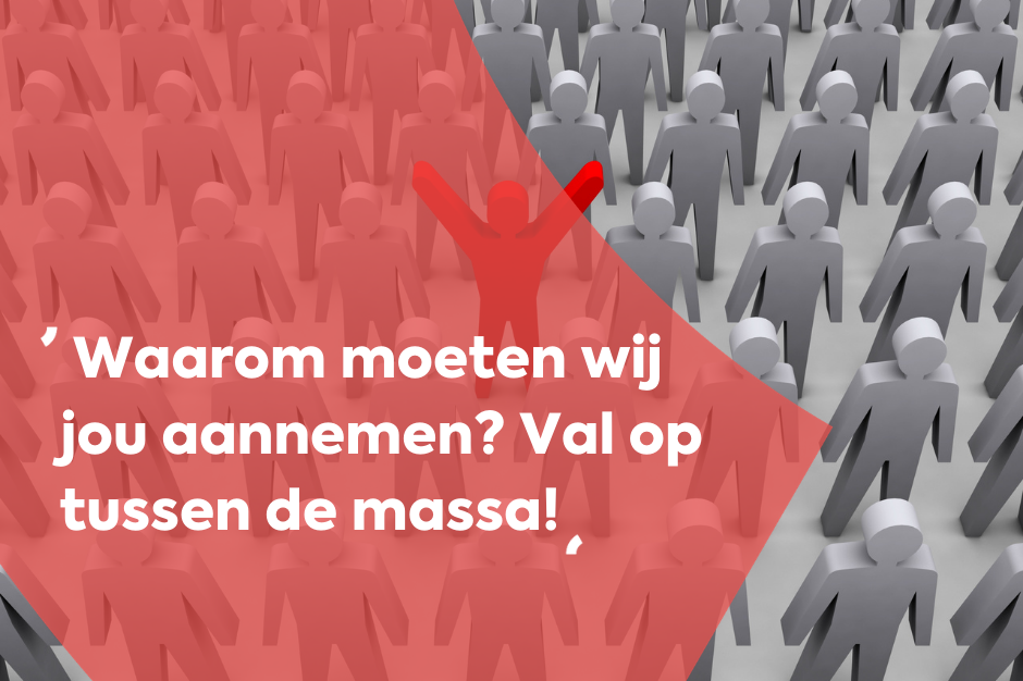 Hoe onderscheid jij je van die andere honderd sollicitanten? Hoe onderscheid jij je van die andere honderd sollicitanten?